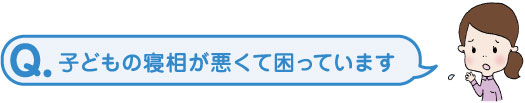 子どもの寝相が悪くて困っています