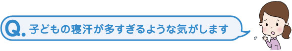 子どもの寝汗が多すぎるような気がします